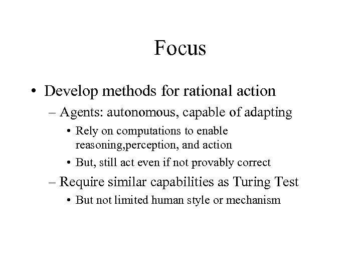 Focus • Develop methods for rational action – Agents: autonomous, capable of adapting •