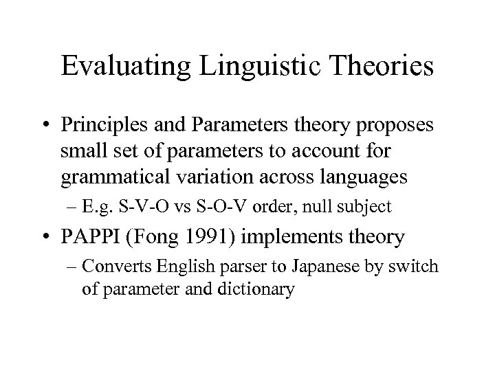 Evaluating Linguistic Theories • Principles and Parameters theory proposes small set of parameters to