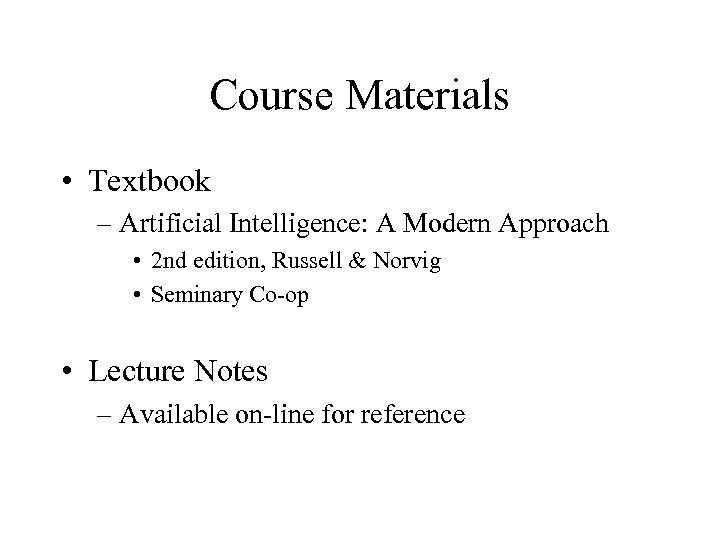 Course Materials • Textbook – Artificial Intelligence: A Modern Approach • 2 nd edition,