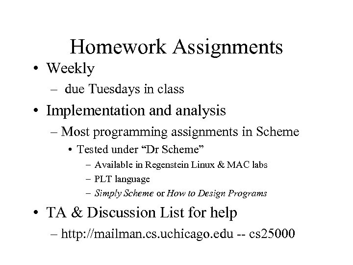 Homework Assignments • Weekly – due Tuesdays in class • Implementation and analysis –