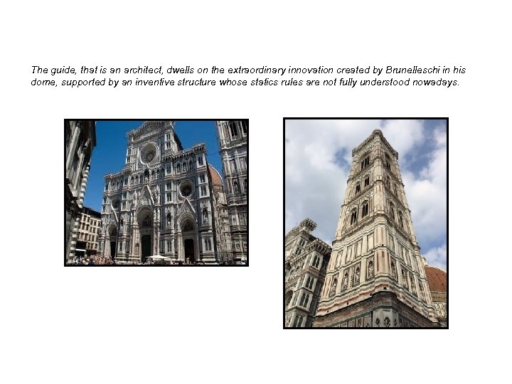 The guide, that is an architect, dwells on the extraordinary innovation created by Brunelleschi