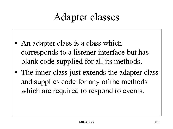 Adapter classes • An adapter class is a class which corresponds to a listener