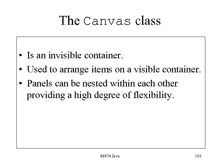 The Canvas class • Is an invisible container. • Used to arrange items on