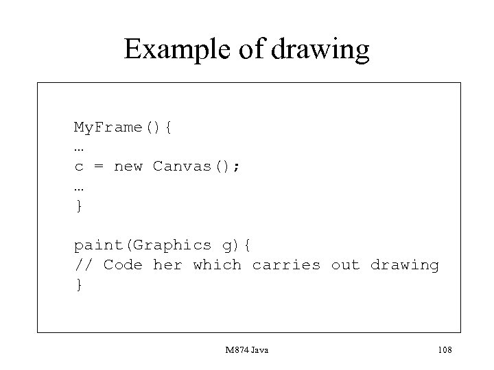 Example of drawing My. Frame(){ … c = new Canvas(); … } paint(Graphics g){