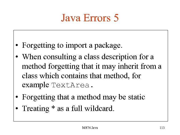 Java Errors 5 • Forgetting to import a package. • When consulting a class