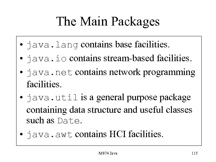 The Main Packages • java. lang contains base facilities. • java. io contains stream-based