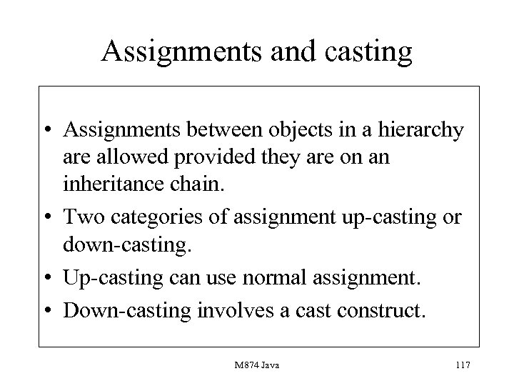 Assignments and casting • Assignments between objects in a hierarchy are allowed provided they