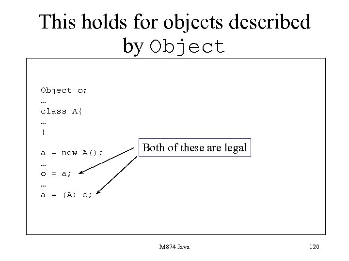 This holds for objects described by Object o; … class A{ … } a