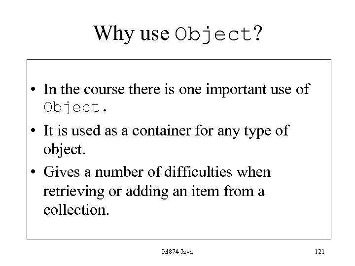 Why use Object? • In the course there is one important use of Object.