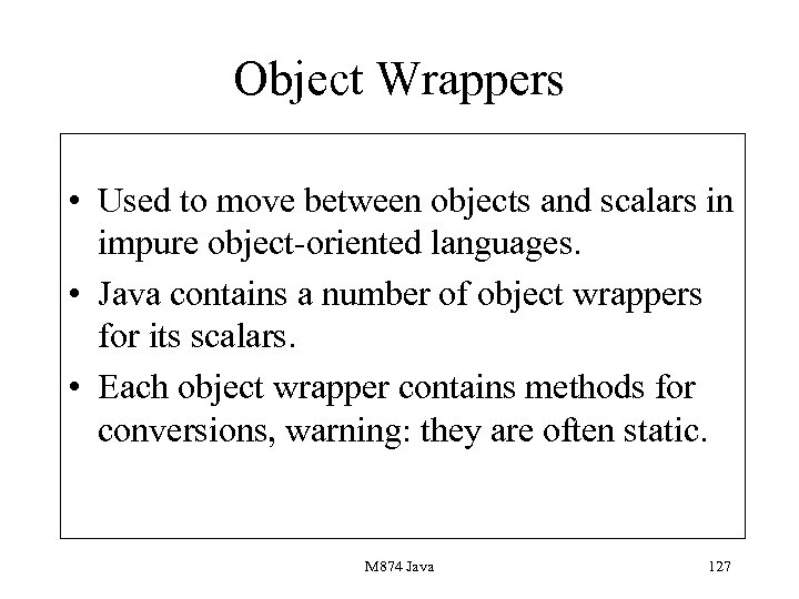 Object Wrappers • Used to move between objects and scalars in impure object-oriented languages.