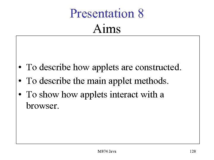 Presentation 8 Aims • To describe how applets are constructed. • To describe the