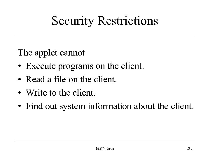 Security Restrictions The applet cannot • Execute programs on the client. • Read a