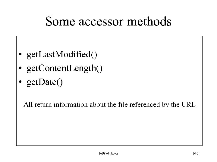 Some accessor methods • get. Last. Modified() • get. Content. Length() • get. Date()