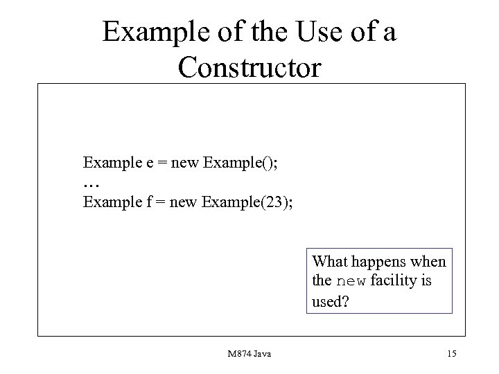 Example of the Use of a Constructor Example e = new Example(); … Example