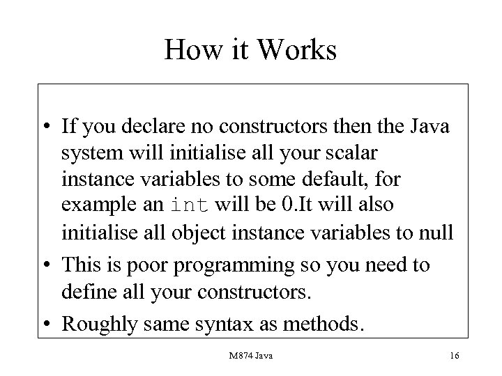 How it Works • If you declare no constructors then the Java system will