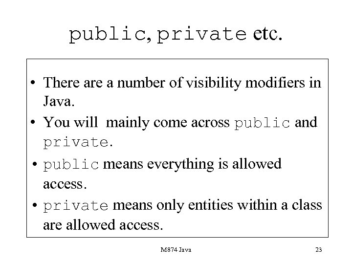 public, private etc. • There a number of visibility modifiers in Java. • You