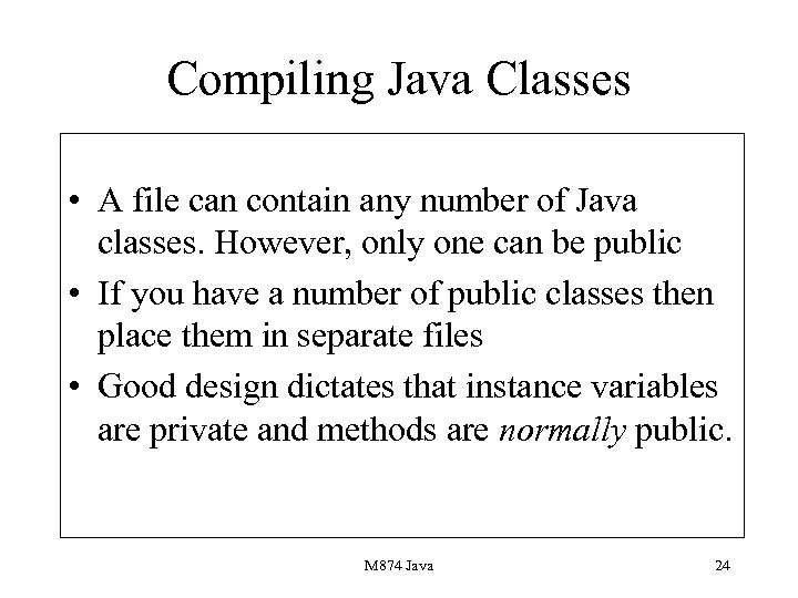 Compiling Java Classes • A file can contain any number of Java classes. However,