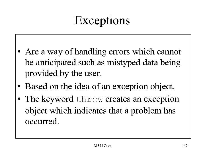 Exceptions • Are a way of handling errors which cannot be anticipated such as
