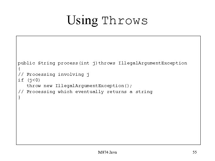 Using Throws public String process(int j)throws Illegal. Argument. Exception { // Processing involving j