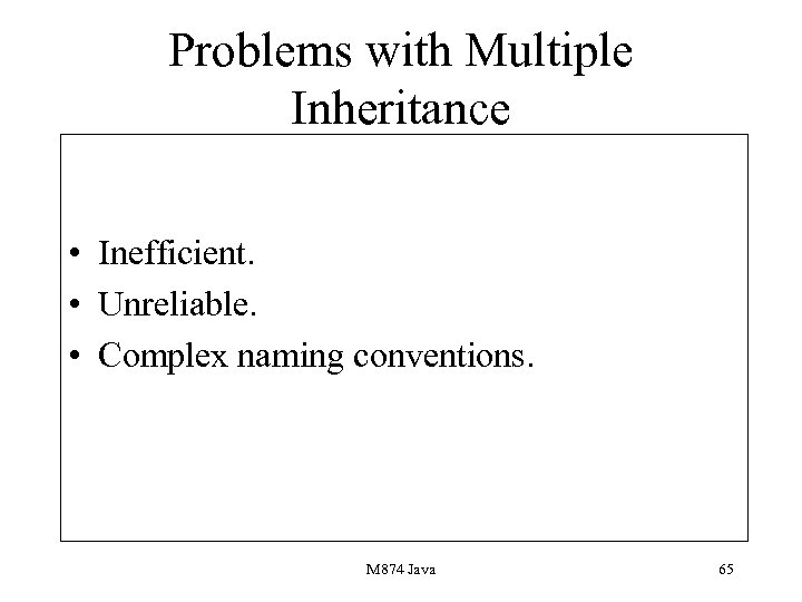 Problems with Multiple Inheritance • Inefficient. • Unreliable. • Complex naming conventions. M 874