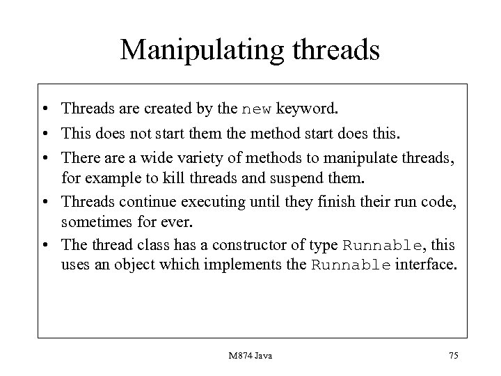 Manipulating threads • Threads are created by the new keyword. • This does not