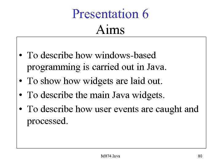 Presentation 6 Aims • To describe how windows-based programming is carried out in Java.