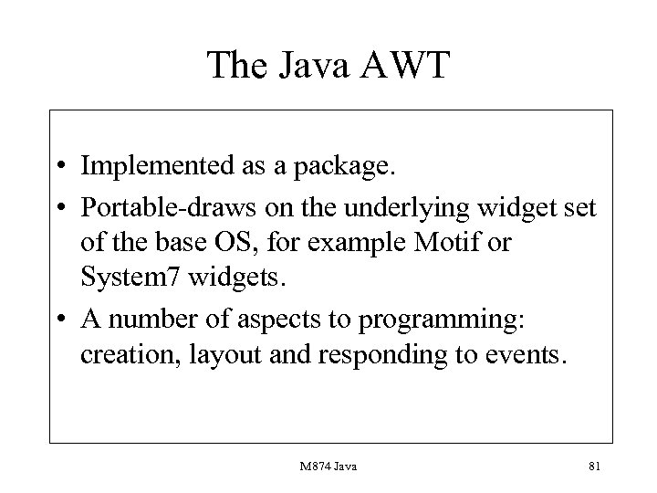 The Java AWT • Implemented as a package. • Portable-draws on the underlying widget