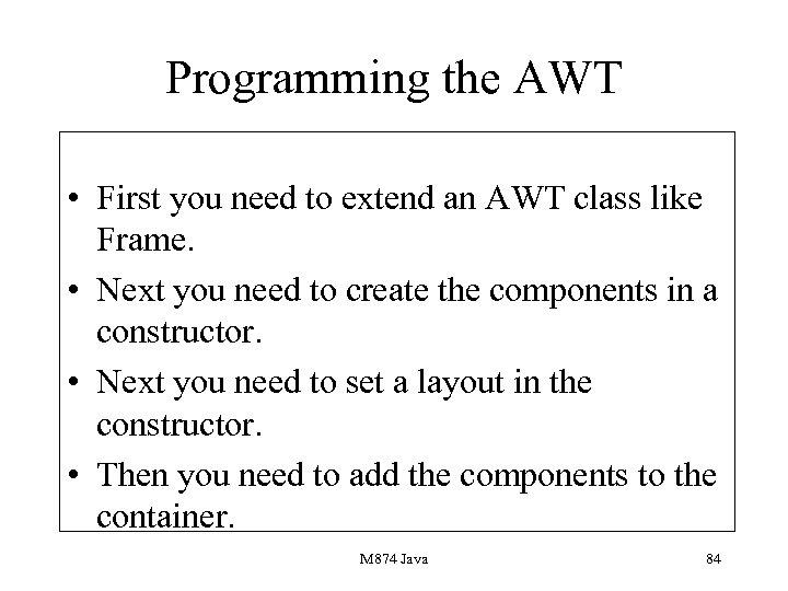 Programming the AWT • First you need to extend an AWT class like Frame.