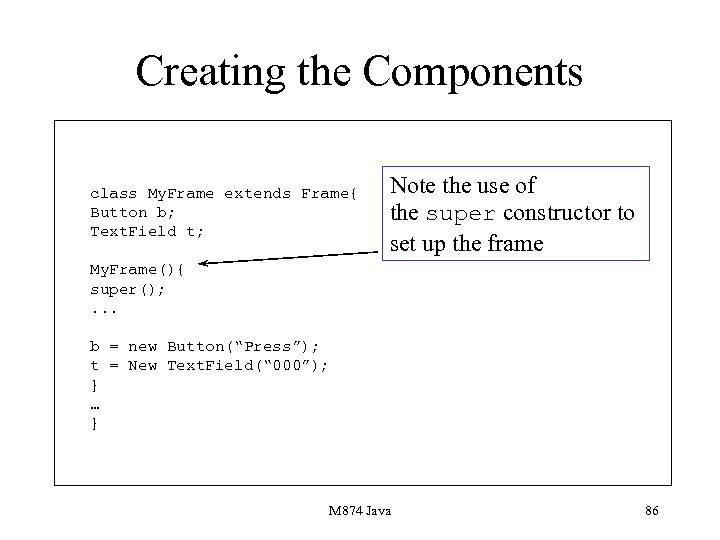 Creating the Components class My. Frame extends Frame{ Button b; Text. Field t; Note