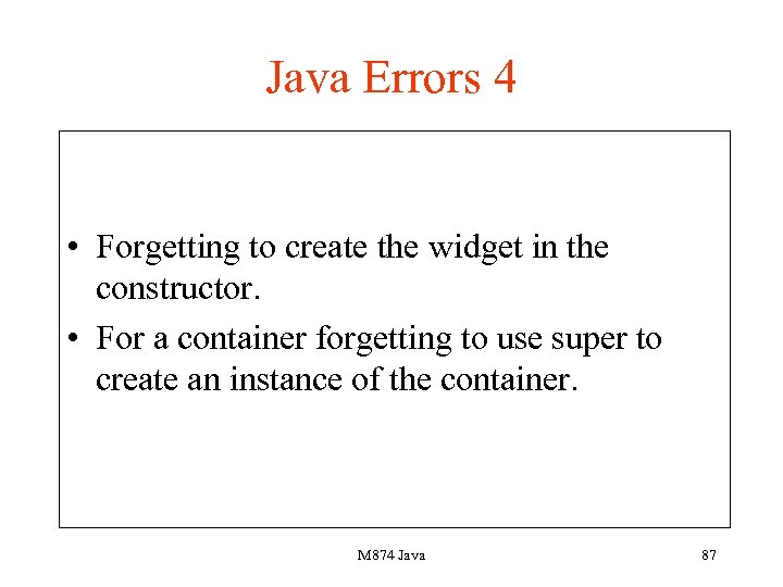 Java Errors 4 • Forgetting to create the widget in the constructor. • For