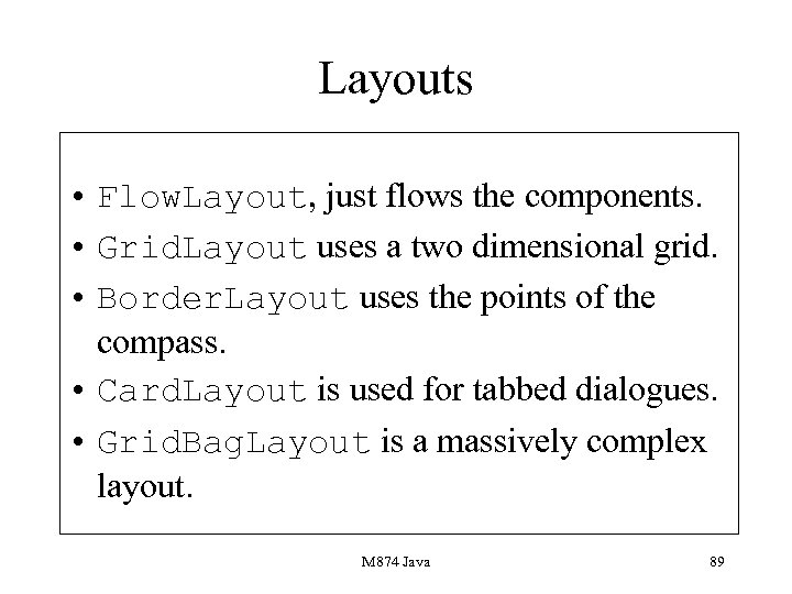 Layouts • Flow. Layout, just flows the components. • Grid. Layout uses a two