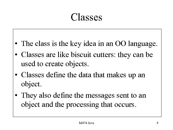 Classes • The class is the key idea in an OO language. • Classes