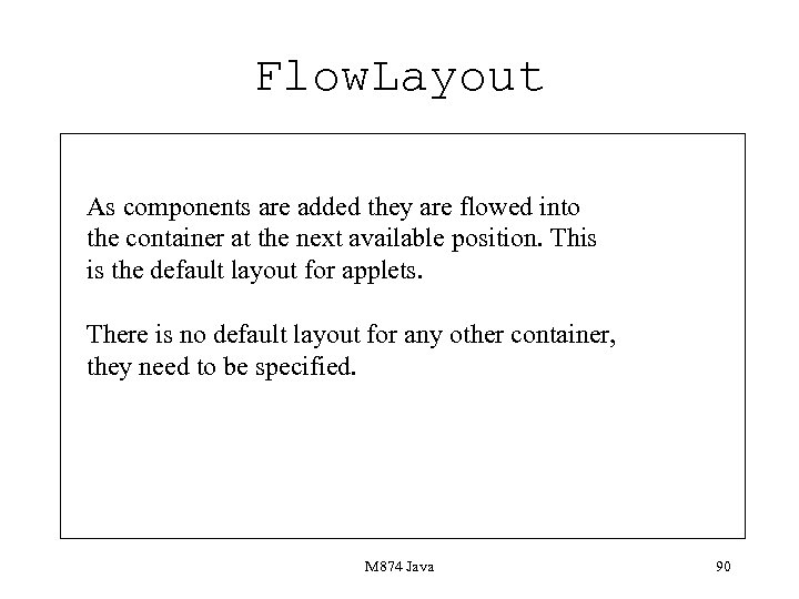 Flow. Layout As components are added they are flowed into the container at the