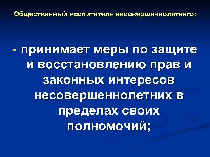 Общественный воспитатель несовершеннолетнего: • принимает меры по защите и восстановлению прав и законных интересов