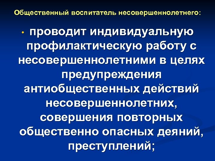 Общественный воспитатель несовершеннолетнего: проводит индивидуальную профилактическую работу с несовершеннолетними в целях предупреждения антиобщественных действий