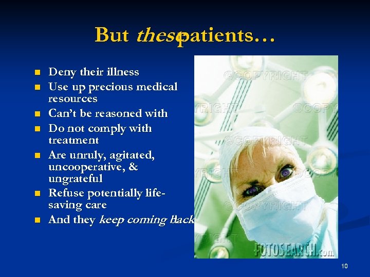But these patients… n n n n Deny their illness Use up precious medical