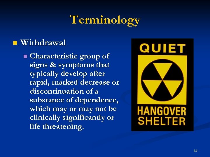 Terminology n Withdrawal n Characteristic group of signs & symptoms that typically develop after