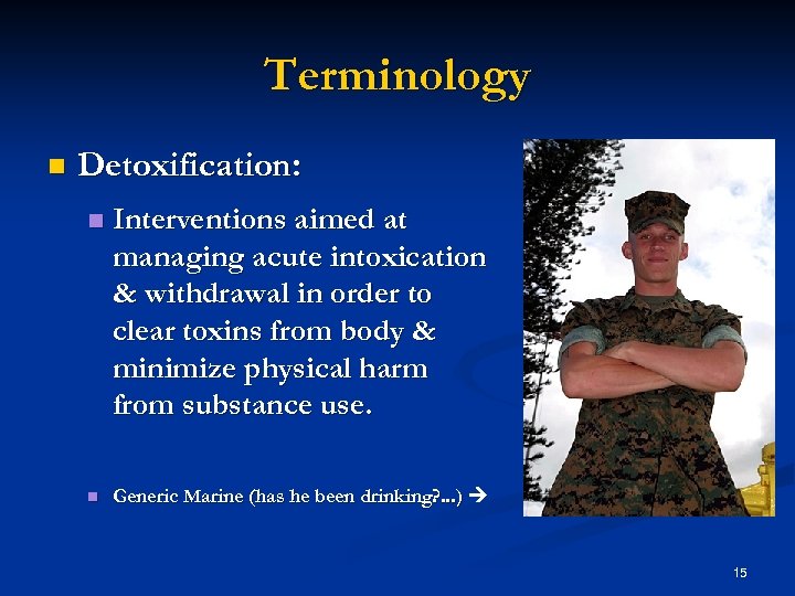 Terminology n Detoxification: n Interventions aimed at managing acute intoxication & withdrawal in order
