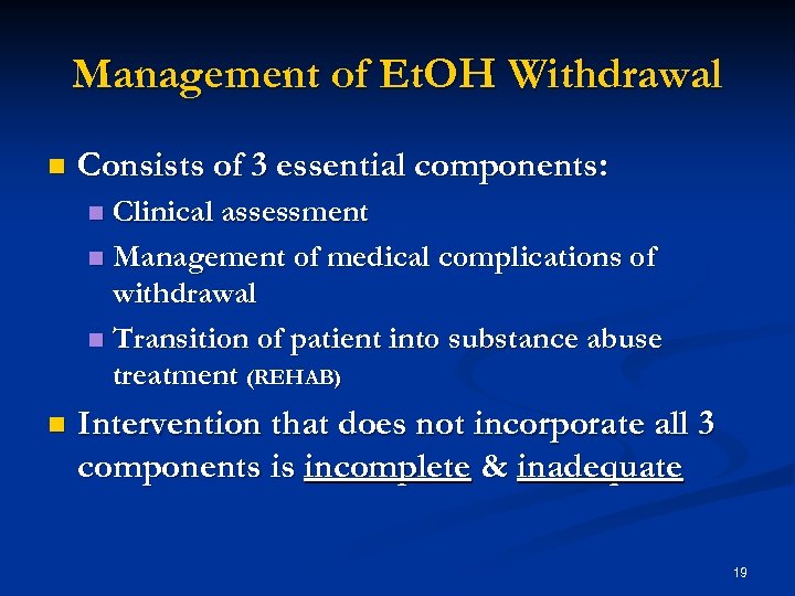 Management of Et. OH Withdrawal n Consists of 3 essential components: Clinical assessment n