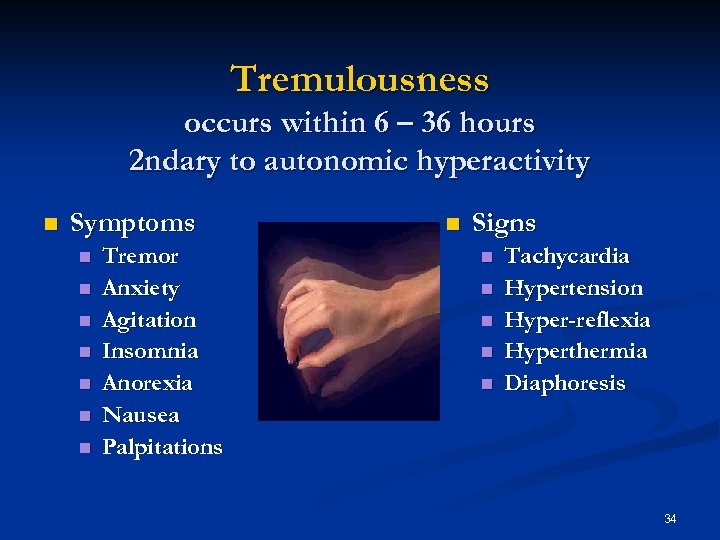 Tremulousness occurs within 6 – 36 hours 2 ndary to autonomic hyperactivity n Symptoms