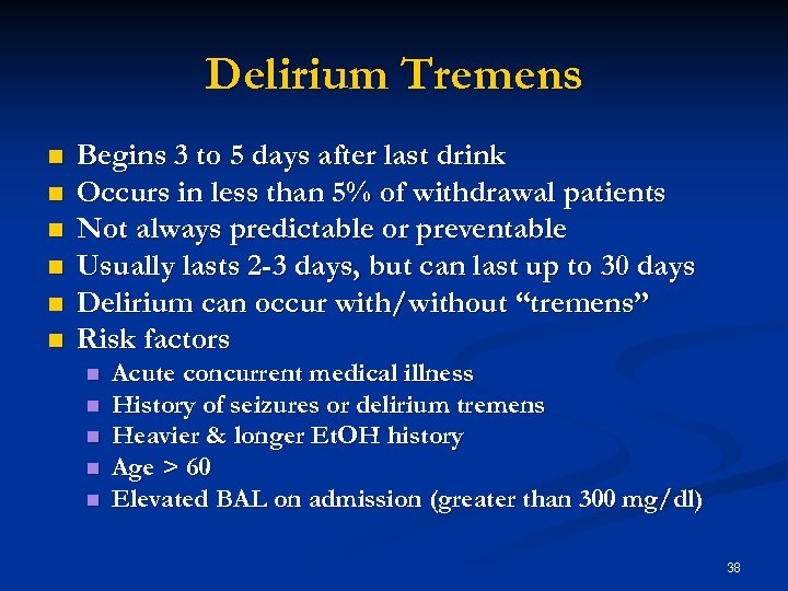 Delirium Tremens n n n Begins 3 to 5 days after last drink Occurs