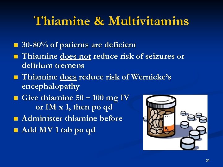 Thiamine & Multivitamins n n n 30 -80% of patients are deficient Thiamine does