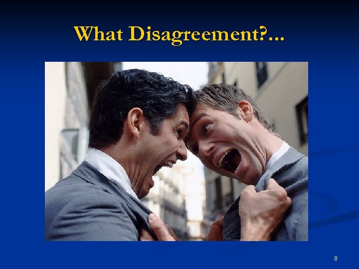 What Disagreement? . . . 8 