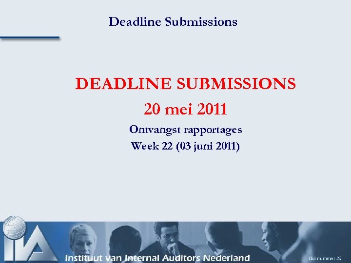 Deadline Submissions DEADLINE SUBMISSIONS 20 mei 2011 Ontvangst rapportages Week 22 (03 juni 2011)