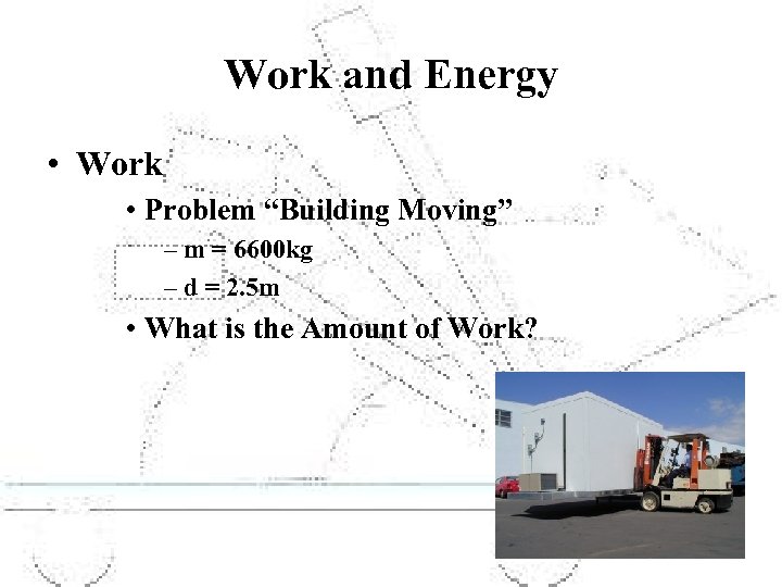 Work and Energy • Work • Problem “Building Moving” – m = 6600 kg