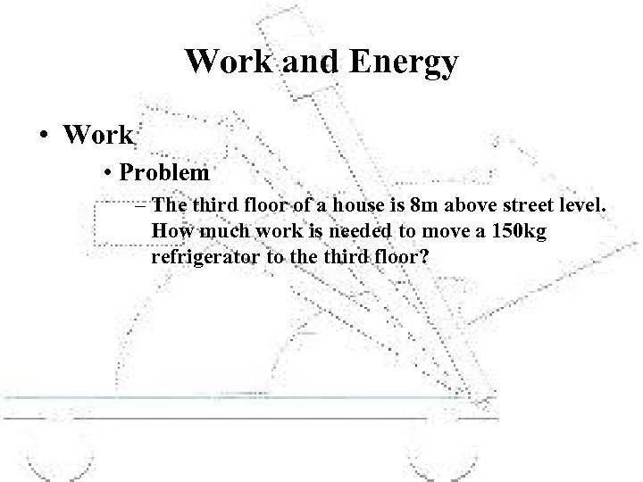 Work and Energy • Work • Problem – The third floor of a house