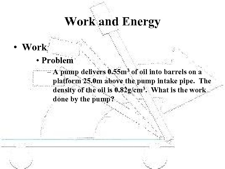 Work and Energy • Work • Problem – A pump delivers 0. 55 m
