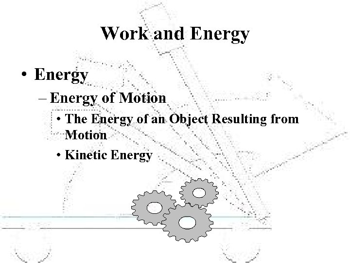 Work and Energy • Energy – Energy of Motion • The Energy of an