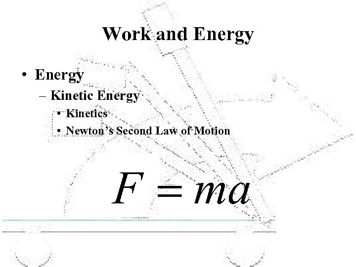 Work and Energy • Energy – Kinetic Energy • Kinetics • Newton’s Second Law