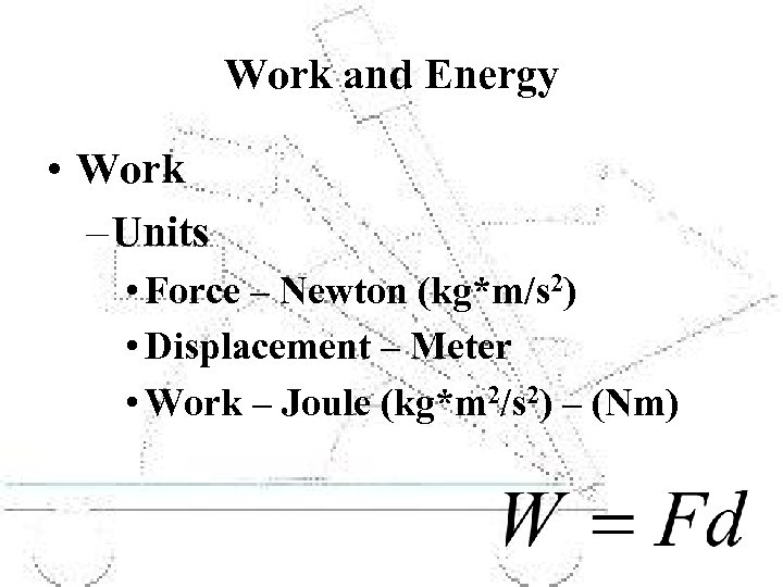 Work and Energy • Work – Units • Force – Newton (kg*m/s 2) •